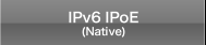 IPv6 IPoE (Native)