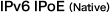 Native IPv6 IPoE