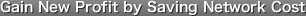 Gain New Profit by Saving Network Cost