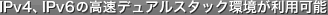 IPv4、IPv6デュアルスタック環境が利用可能